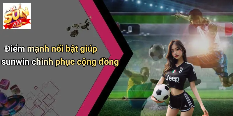 diem-manh-noi-bat-giup-sunwin-chinh-phuc-cong-dong