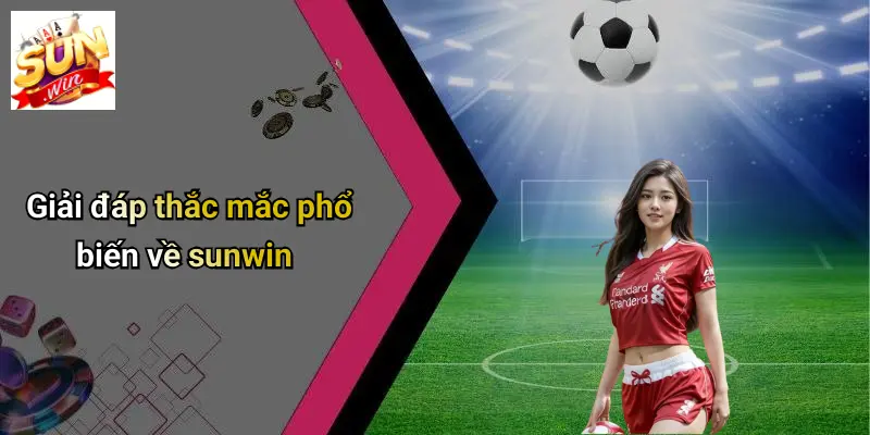 giai-dap-thac-mac-pho-bien-ve-sunwin